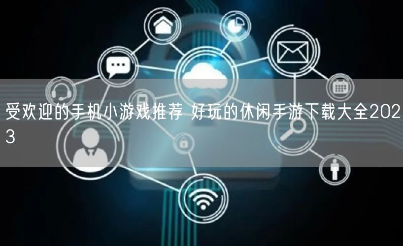 受欢迎的手机小游戏推荐 好玩的休闲手游下载大全2023