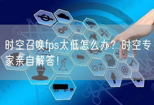 时空召唤fps太低怎么办？时空专家亲自解答！