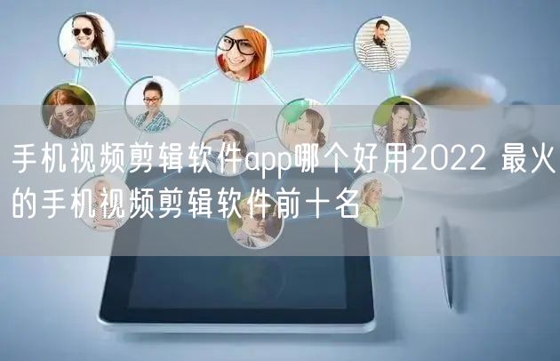 手机视频剪辑软件app哪个好用2022 最火的手机视频剪辑软件前十名