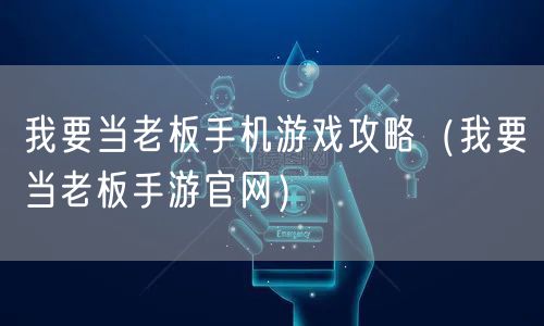 我要当老板手机游戏攻略（我要当老板手游官网）