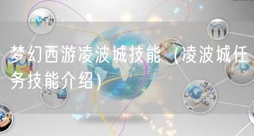 梦幻西游凌波城技能（凌波城任务技能介绍）