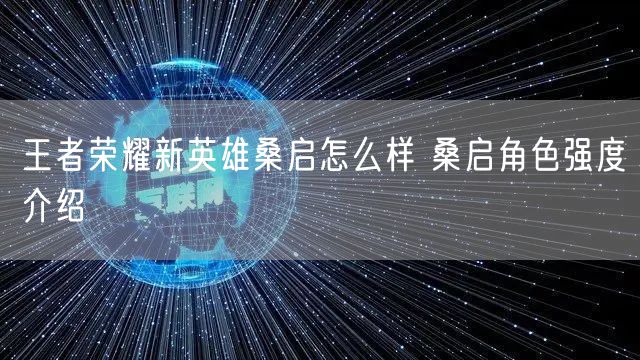 王者荣耀新英雄桑启怎么样 桑启角色强度介绍