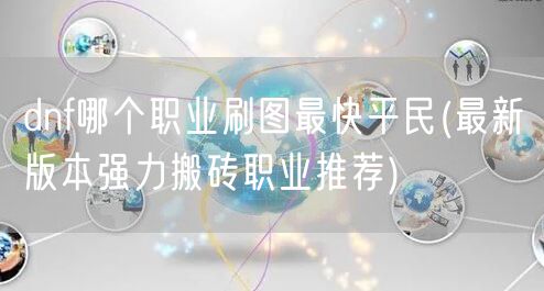 dnf哪个职业刷图最快平民(最新版本强力搬砖职业推荐)