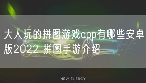大人玩的拼图游戏app有哪些安卓版2022 拼图手游介绍
