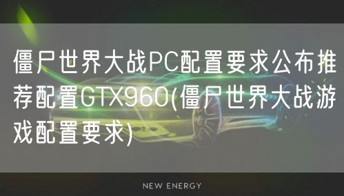 僵尸世界大战PC配置要求公布推荐配置GTX960(僵尸世界大战游戏配置要求)
