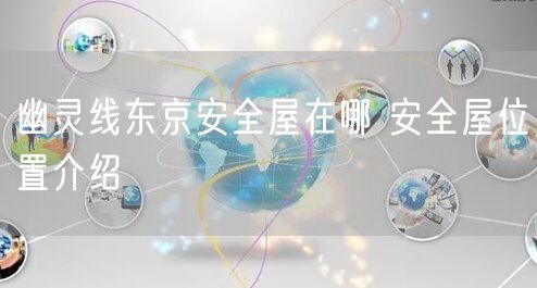 幽灵线东京安全屋在哪 安全屋位置介绍