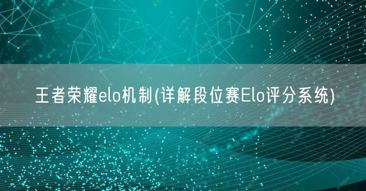 王者荣耀elo机制(详解段位赛Elo评分系统)