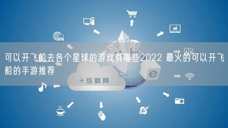 可以开飞船去各个星球的游戏有哪些2022 最火的可以开飞船的手游推荐