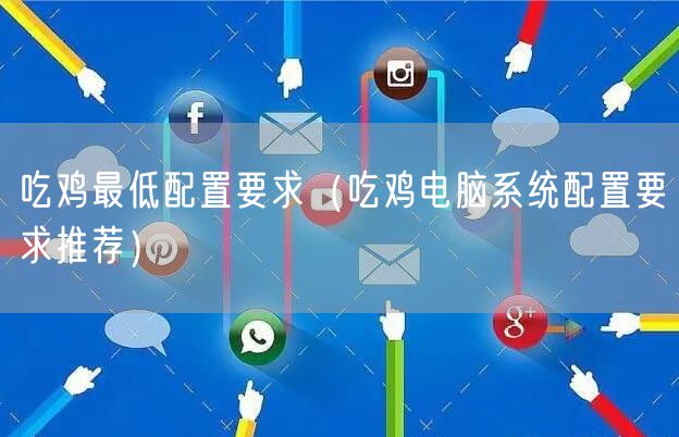 吃鸡最低配置要求（吃鸡电脑系统配置要求推荐）