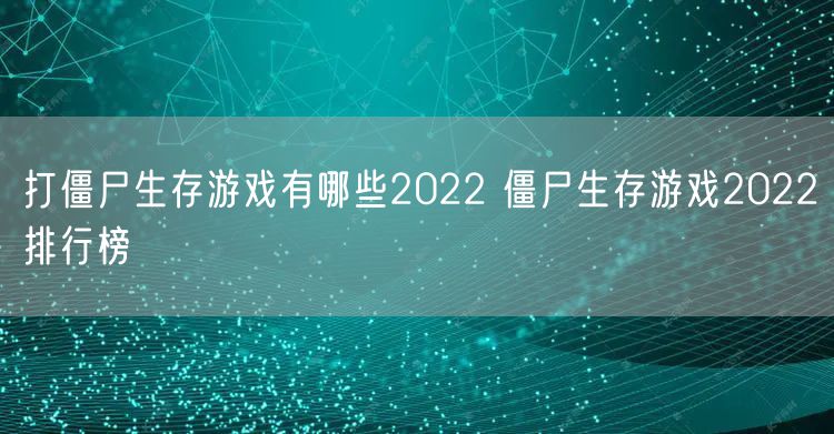 打僵尸生存游戏有哪些2022 僵尸生存游戏2022排行榜