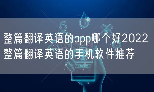 整篇翻译英语的app哪个好2022 整篇翻译英语的手机软件推荐
