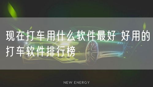 现在打车用什么软件最好 好用的打车软件排行榜