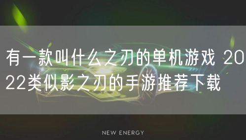 有一款叫什么之刃的单机游戏 2022类似影之刃的手游推荐下载