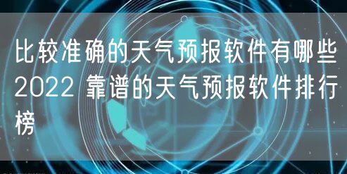比较准确的天气预报软件有哪些2022 靠谱的天气预报软件排行榜