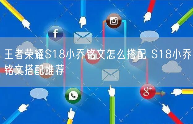 王者荣耀S18小乔铭文怎么搭配 S18小乔铭文搭配推荐