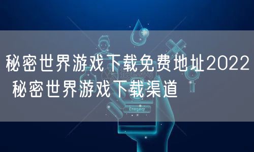 秘密世界游戏下载免费地址2022 秘密世界游戏下载渠道