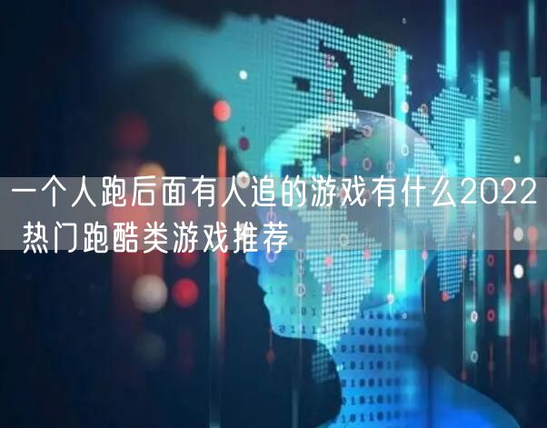 一个人跑后面有人追的游戏有什么2022 热门跑酷类游戏推荐