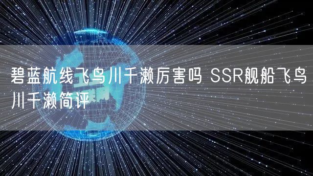 碧蓝航线飞鸟川千濑厉害吗 SSR舰船飞鸟川千濑简评
