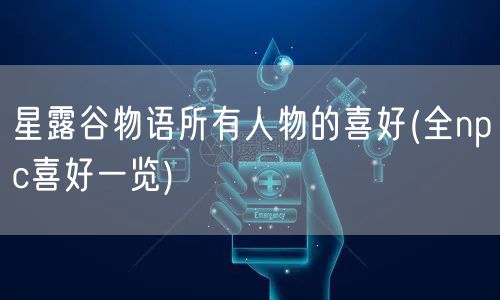 星露谷物语所有人物的喜好(全npc喜好一览)