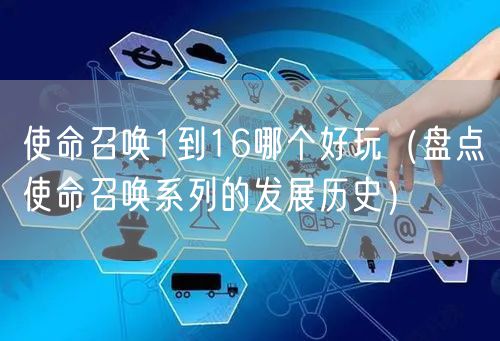 使命召唤1到16哪个好玩（盘点使命召唤系列的发展历史）