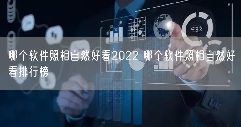 哪个软件照相自然好看2022 哪个软件照相自然好看排行榜