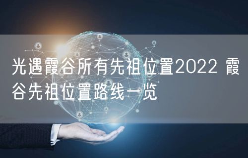 光遇霞谷所有先祖位置2022 霞谷先祖位置路线一览