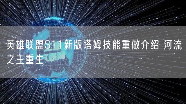 英雄联盟S11新版塔姆技能重做介绍 河流之主重生