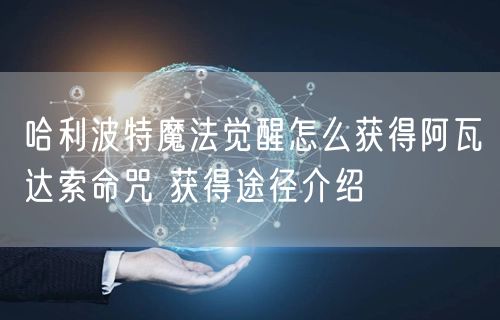 哈利波特魔法觉醒怎么获得阿瓦达索命咒 获得途径介绍