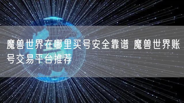魔兽世界在哪里买号安全靠谱 魔兽世界账号交易平台推荐