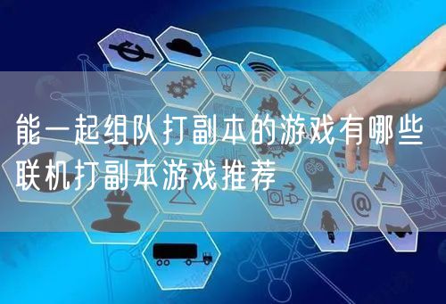 能一起组队打副本的游戏有哪些 联机打副本游戏推荐