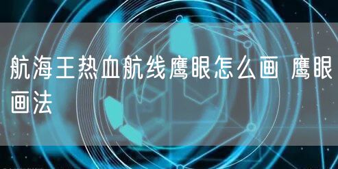 航海王热血航线鹰眼怎么画 鹰眼画法