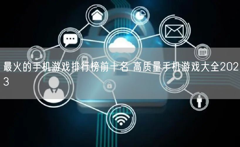 最火的手机游戏排行榜前十名 高质量手机游戏大全2023