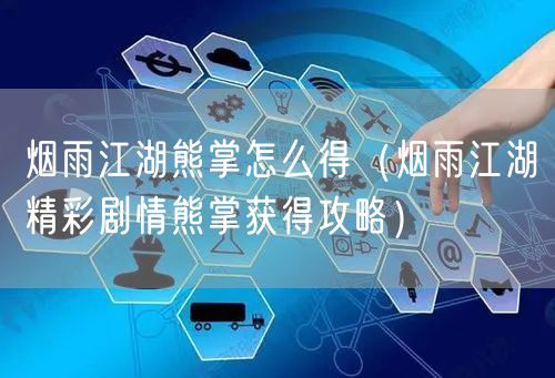 烟雨江湖熊掌怎么得（烟雨江湖精彩剧情熊掌获得攻略）