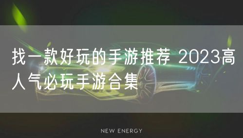 找一款好玩的手游推荐 2023高人气必玩手游合集