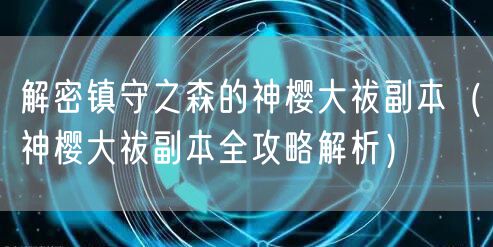 解密镇守之森的神樱大祓副本（神樱大祓副本全攻略解析）