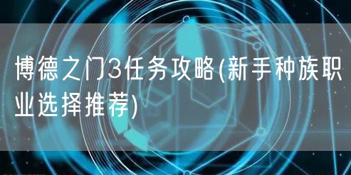 博德之门3任务攻略(新手种族职业选择推荐)