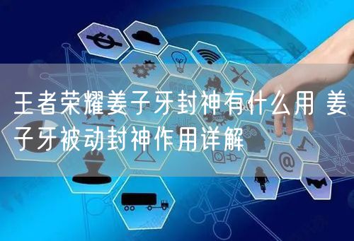 王者荣耀姜子牙封神有什么用 姜子牙被动封神作用详解