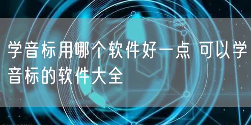 学音标用哪个软件好一点 可以学音标的软件大全