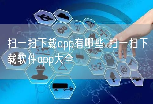扫一扫下载app有哪些 扫一扫下载软件app大全