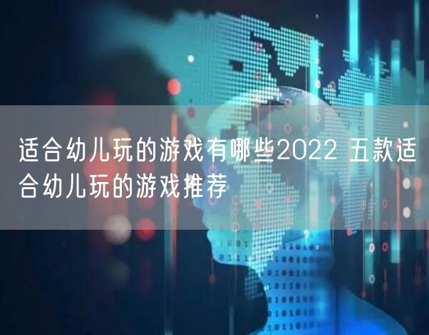 适合幼儿玩的游戏有哪些2022 五款适合幼儿玩的游戏推荐