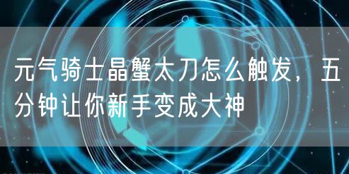 元气骑士晶蟹太刀怎么触发，五分钟让你新手变成大神