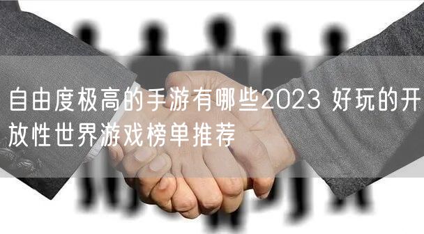 自由度极高的手游有哪些2023 好玩的开放性世界游戏榜单推荐