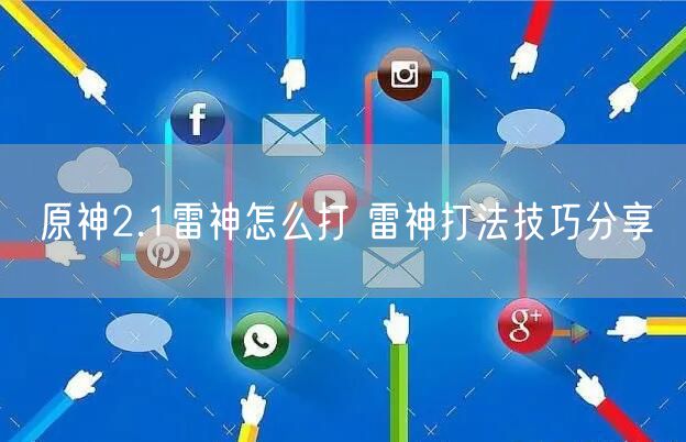 原神2.1雷神怎么打 雷神打法技巧分享