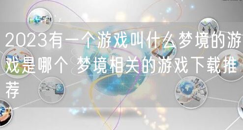 2023有一个游戏叫什么梦境的游戏是哪个 梦境相关的游戏下载推荐