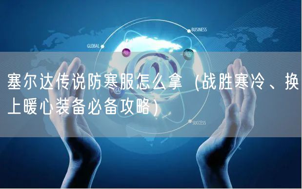 塞尔达传说防寒服怎么拿（战胜寒冷、换上暖心装备必备攻略）