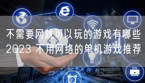 不需要网就可以玩的游戏有哪些2023 不用网络的单机游戏推荐