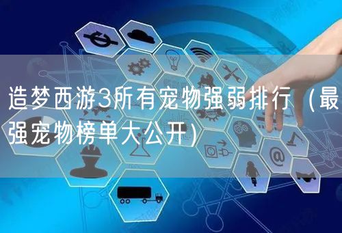 造梦西游3所有宠物强弱排行（最强宠物榜单大公开）