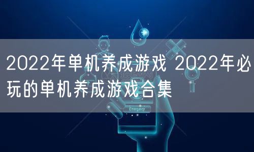 2022年单机养成游戏 2022年必玩的单机养成游戏合集