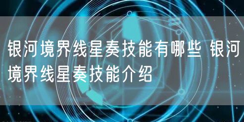 银河境界线星奏技能有哪些 银河境界线星奏技能介绍