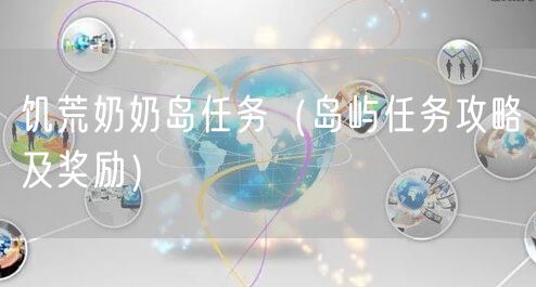 饥荒奶奶岛任务（岛屿任务攻略及奖励）